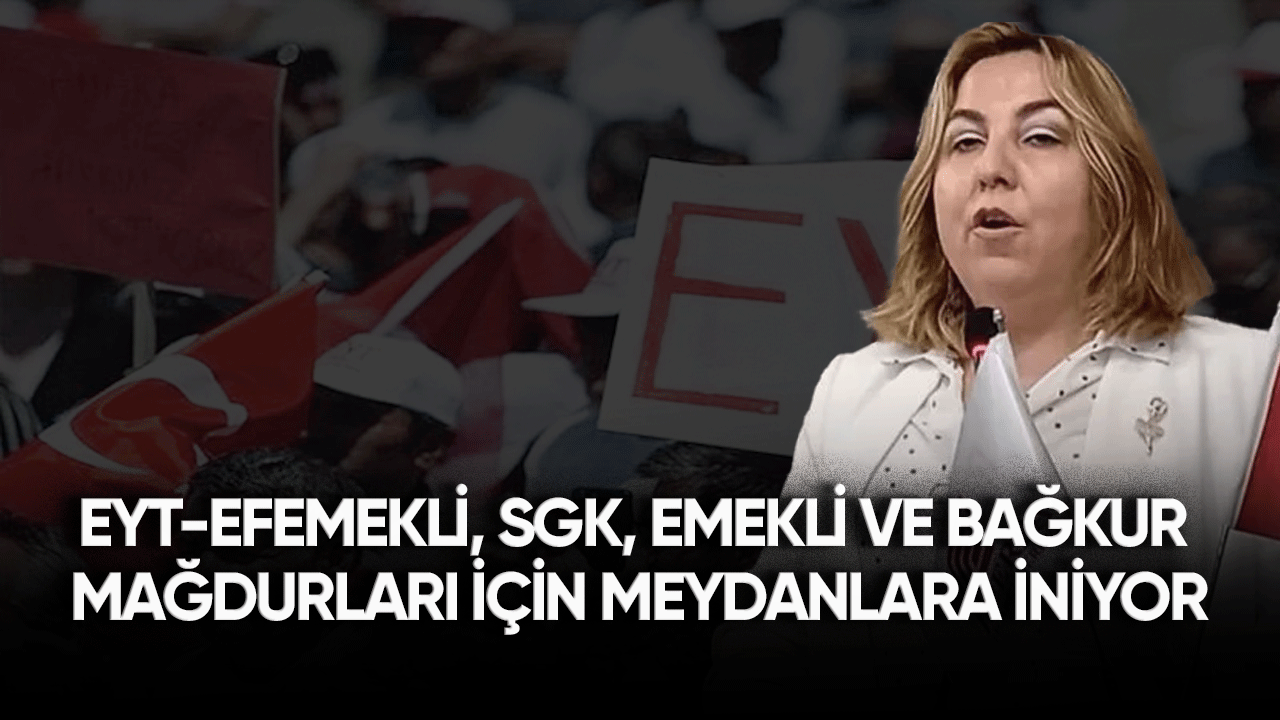 EYT-EF emekli, EYT, SGK ve Bağ-Kur mağdurları için meydanlara iniyor