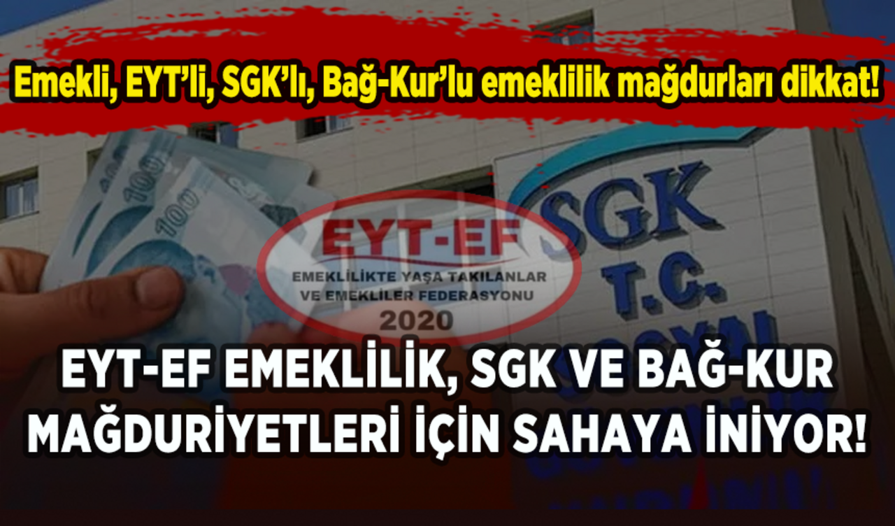 EYT-EF emeklilik, SGK ve Bağ-Kur mağduriyetleri için sahaya iniyor!