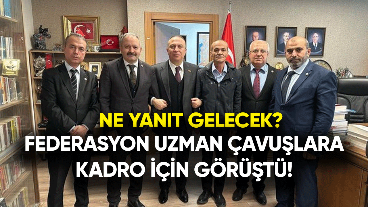 Federasyon uzman çavuşlara kadro için görüştü! Ne yanıt gelecek?