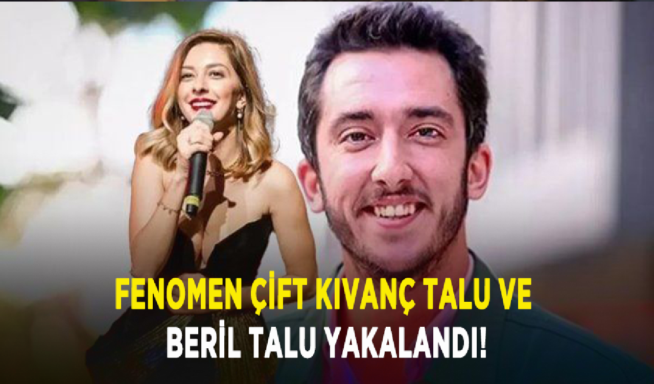 Fenoman çift Kıvanç Talu ve Beril Talu yakalandı!