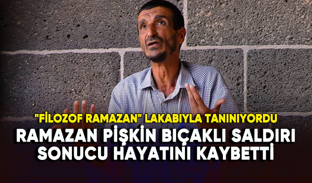 "Filozof Ramazan" lakabıyla tanınan Ramazan Pişkin bıçaklı saldırı sonucu hayatını kaybetti