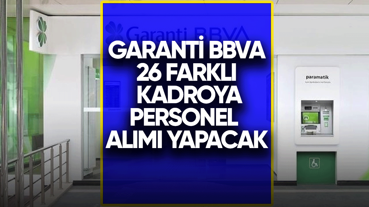 Garanti BBVA 26 farklı kadroya personel alımı yapacak