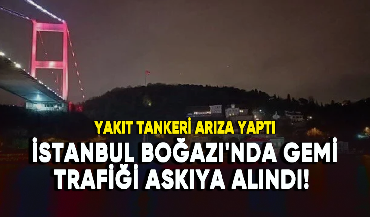 İstanbul Boğazı'nda gemi trafiği askıya alındı!