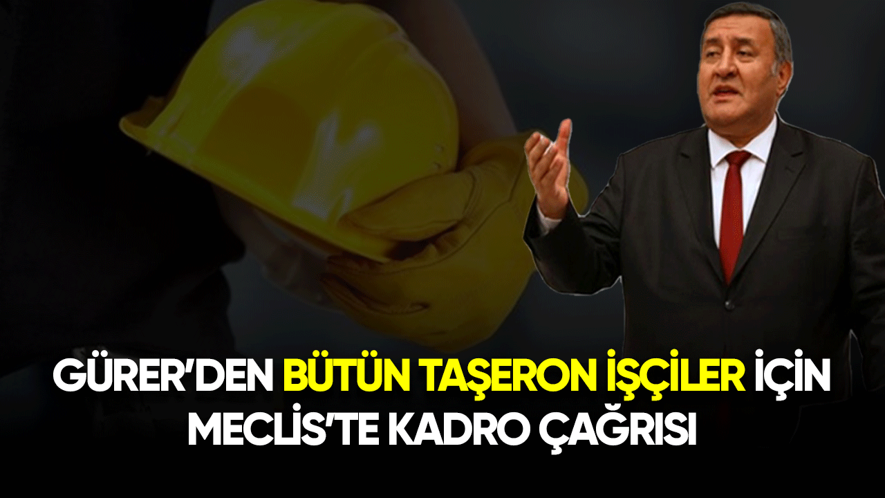 Gürer'den bütün taşeron işçiler için Meclis'te kadro çağrısı