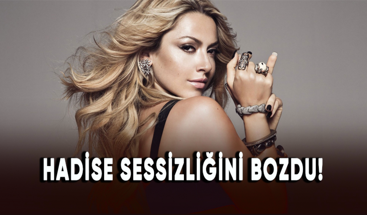 Ünlü şarkıcı Hadise sessizliğini bozdu!