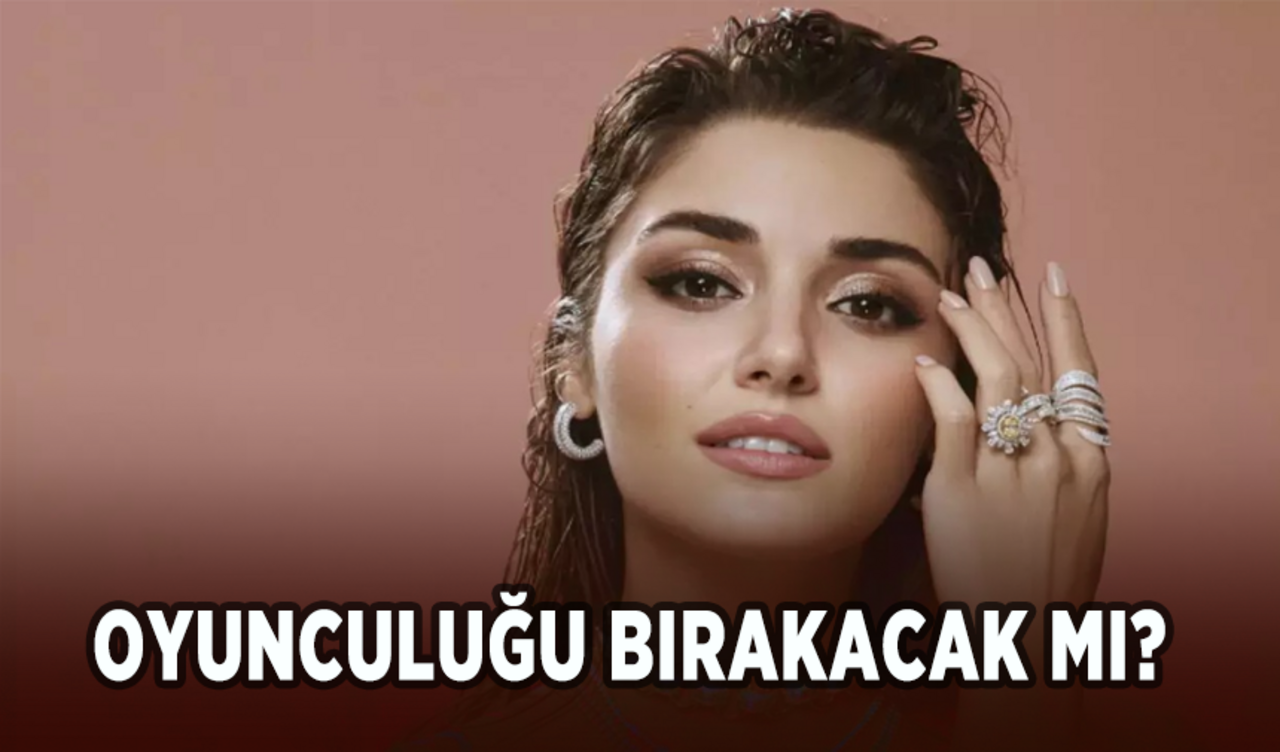 Hande Erçel oyunculuğu bırakacak mı?