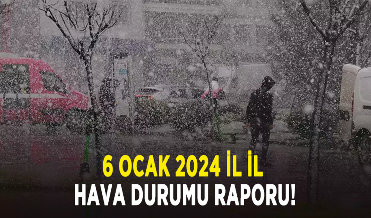 6 Ocak 2024 il il hava durumu raporu!