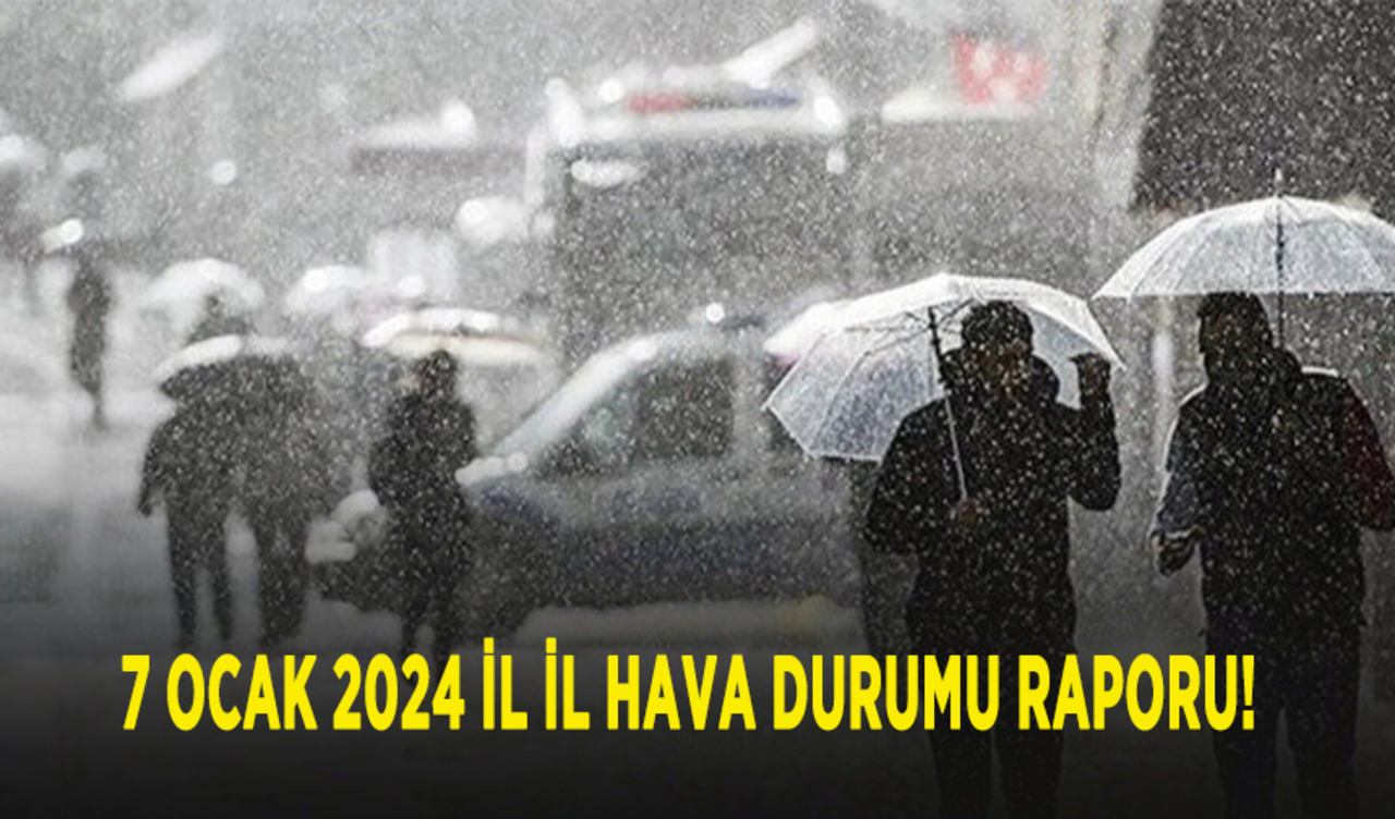 7 ocak 2024 il il hava durumu raporu!