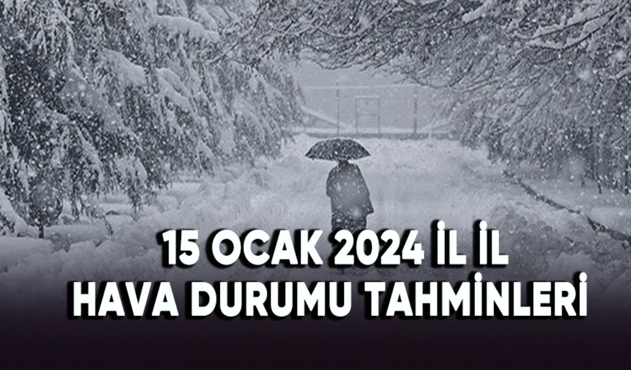 15 Ocak 2024 il il hava durumu raporu