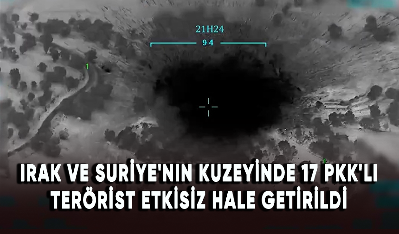 Irak ve Suriye'nin kuzeyinde 17 PKK'lı terörist etkisiz hale getirildi