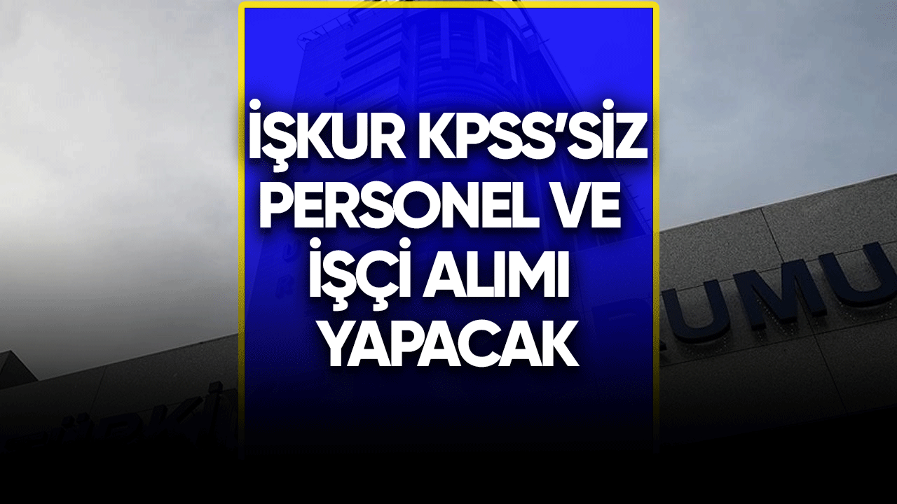 İŞKUR KPSS'siz personel işçi alımı yapacak