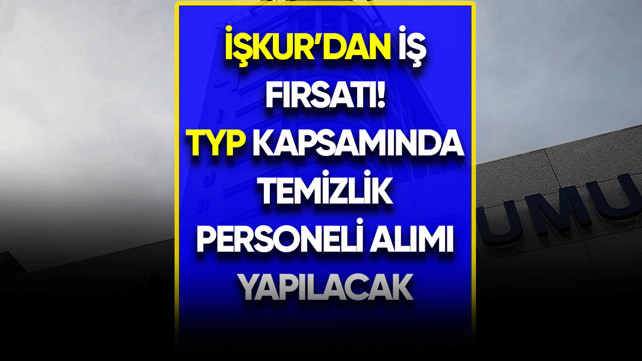 İŞKUR'dan iş fırsatı! TYP kapsamında çok sayıda temizlikçi alınacak