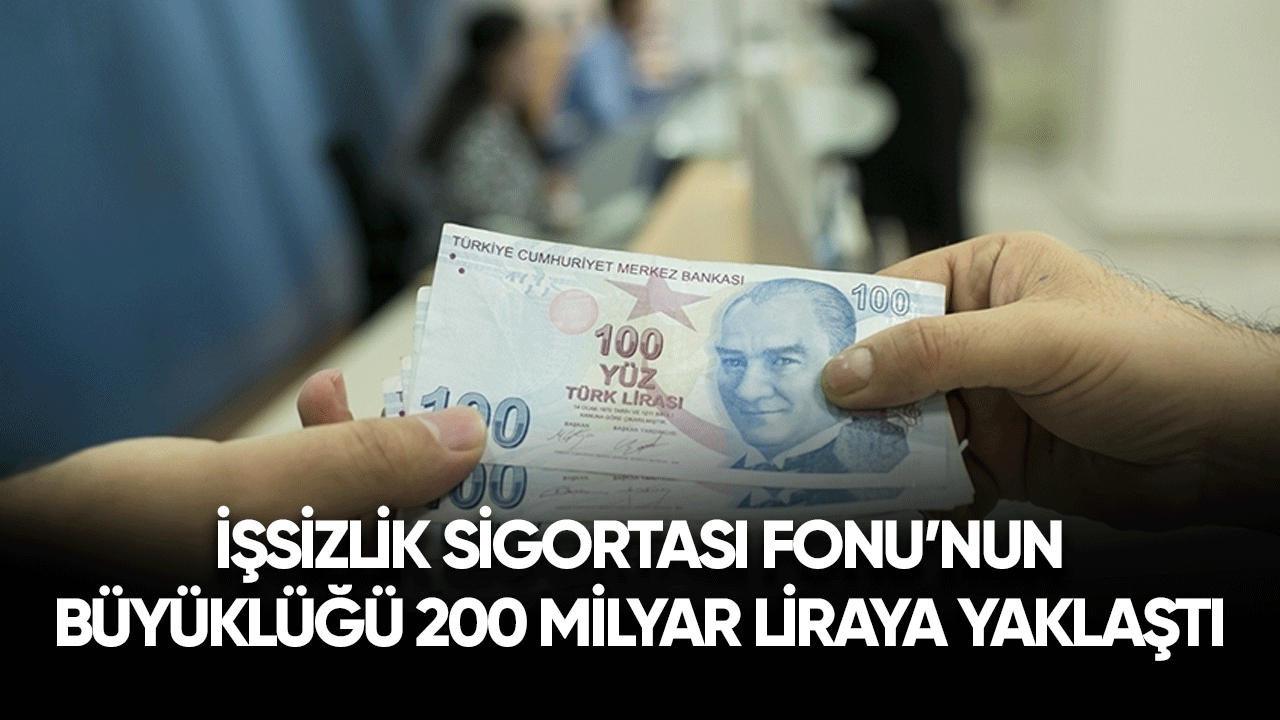 İşsizlik Sigortası Fonu'nun büyüklüğü 200 milyar liraya yaklaştı