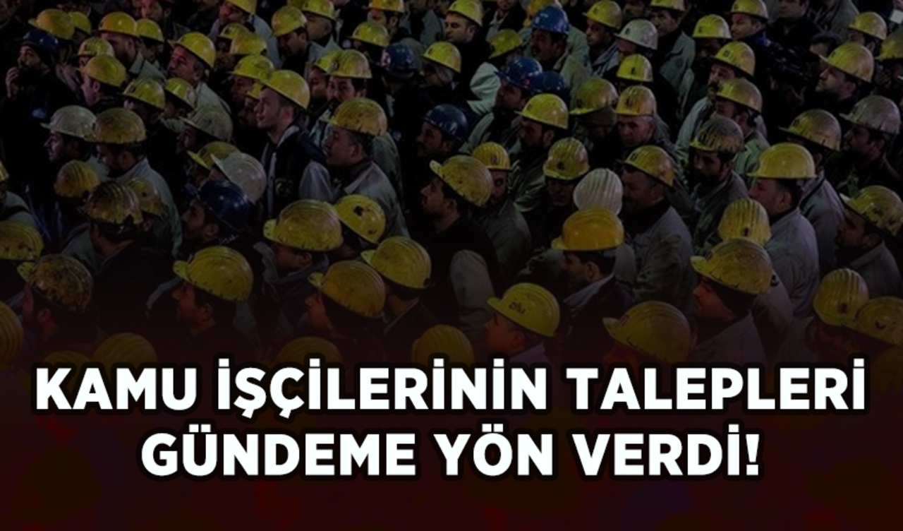 Kamu işçilerinin talepleri gündeme yön verdi!