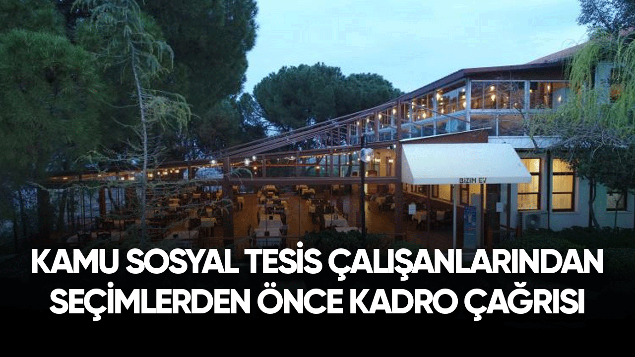 Kamu sosyal tesis çalışanlarından yerel seçimlerden önce kadro çağrısı