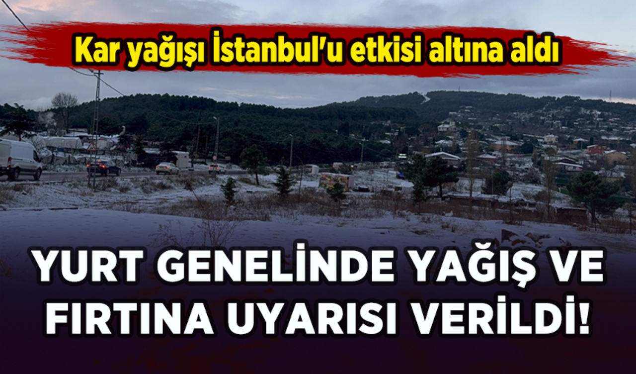 Kar yağışı İstanbul'u etkisi altına aldı: Yurt genelinde yağış ve fırtına uyarısı verildi!