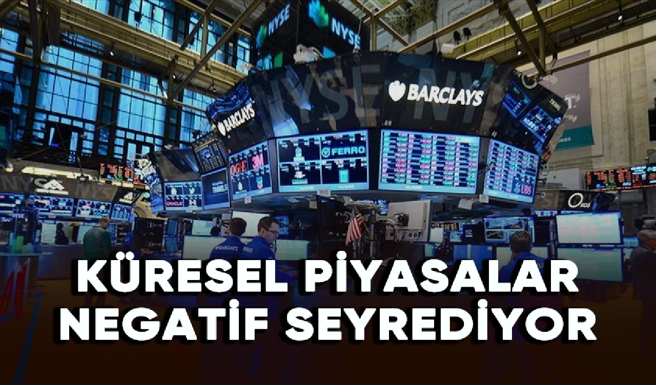 Küresel piyasalar negatif seyrediyor