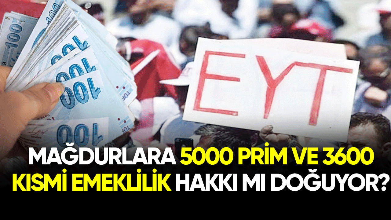 Mağdurlara 5000 prim ve 3600 kısmi emeklilik hakkı mı doğuyor? İşte detaylar