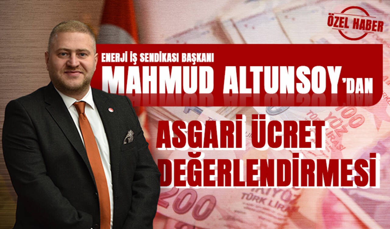 Enerji İş Sendikası Genel Başkanı Mahmud Altunsoy'dan asgari ücret değerlendirmesi