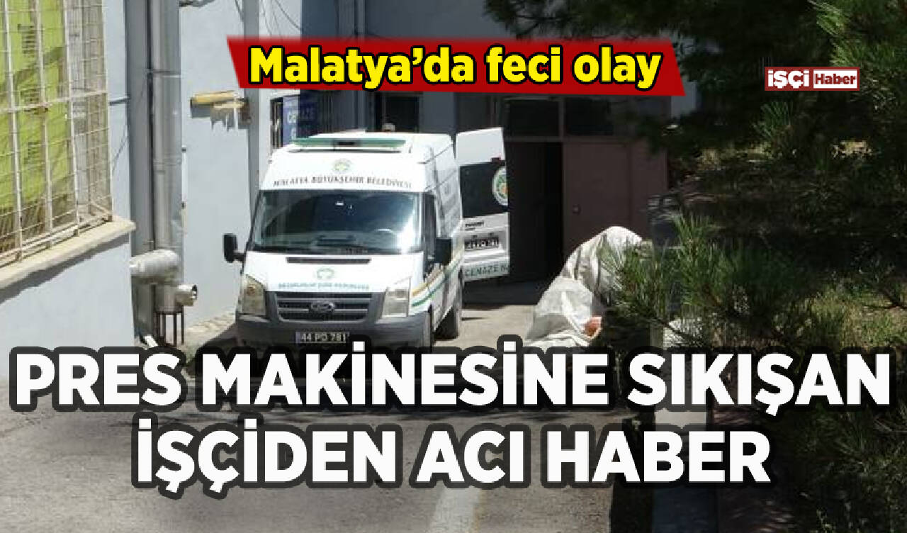 Malatya'da feci olay: Pres makinesi işçiyi hayattan kopardı