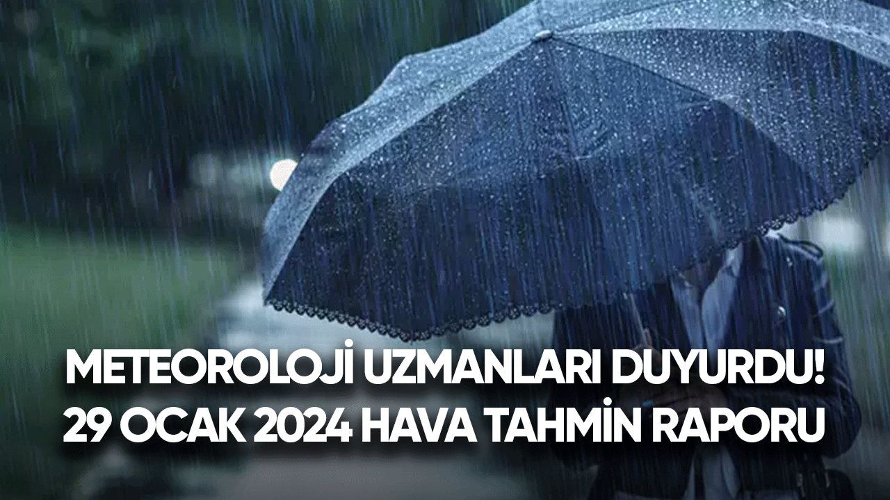 Meteoroloji uzmanları duyurdu! 29 Ocak 2024 hava tahmin raporu