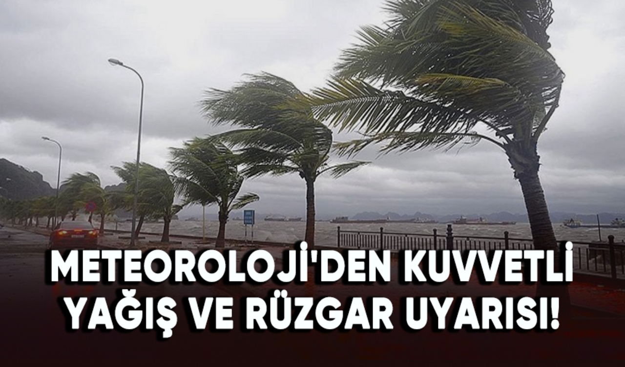 Meteoroloji'den kuvvetli yağış ve rüzgar uyarısı!