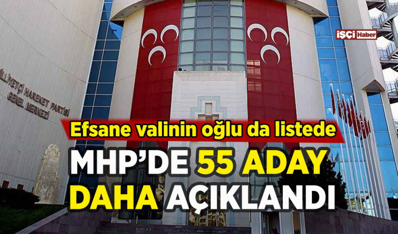 MHP 55 adayını daha açıkladı: Efsane valinin oğlu listede