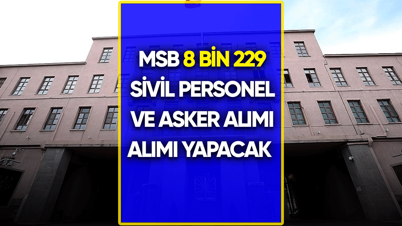 MSB 8 bin 229 sivil personel ve asker alımı yapacak