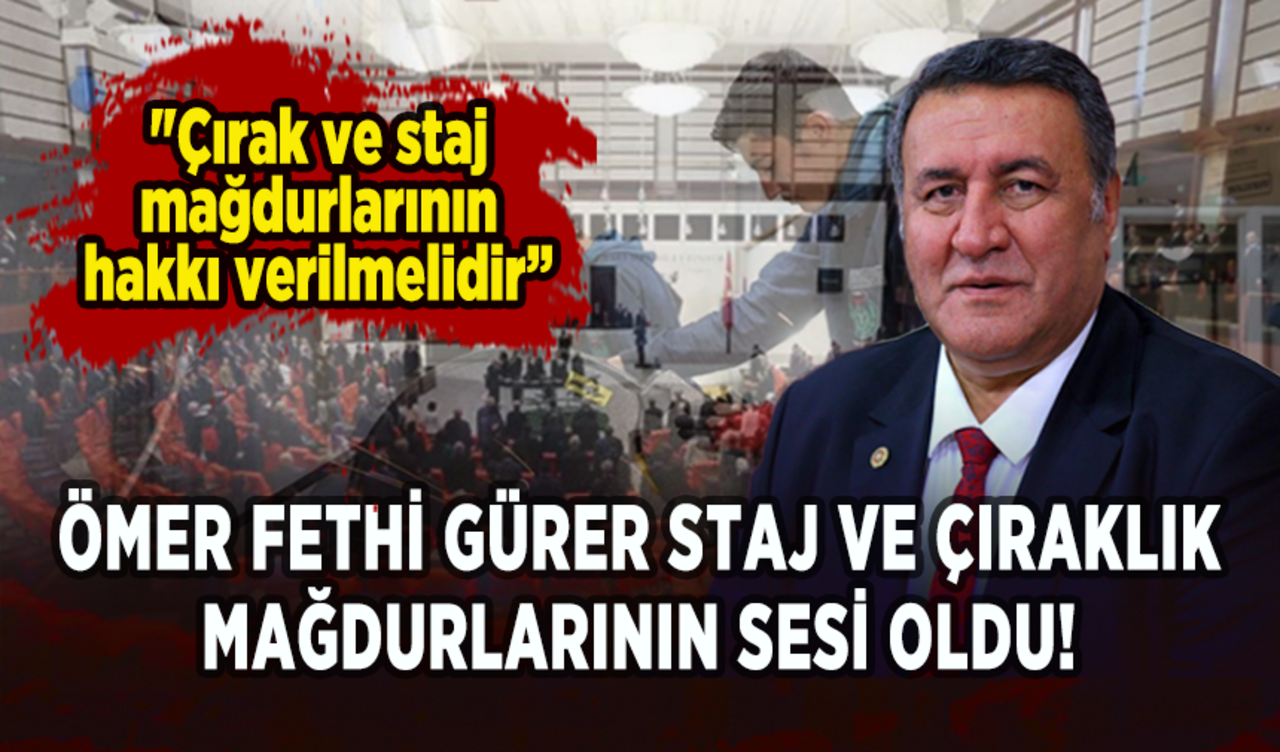 Ömer Fethi Gürer staj ve çıraklık mağdurlarının sesi oldu!