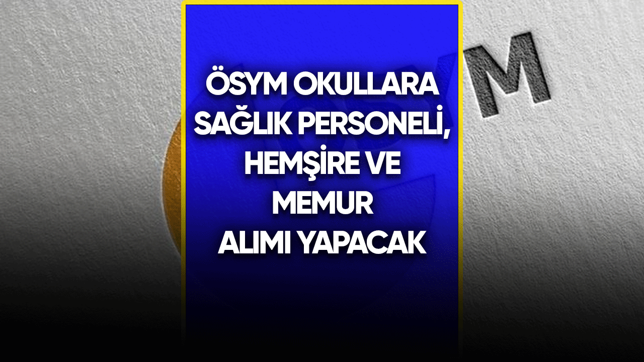 ÖSYM okullara sağlık personeli, hemşire ve memur alımı için harekete geçti