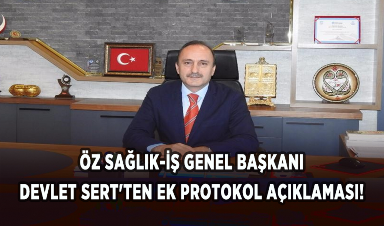 Öz Sağlık-İş Genel Başkanı Devlet Sert'ten ek protokol açıklaması!