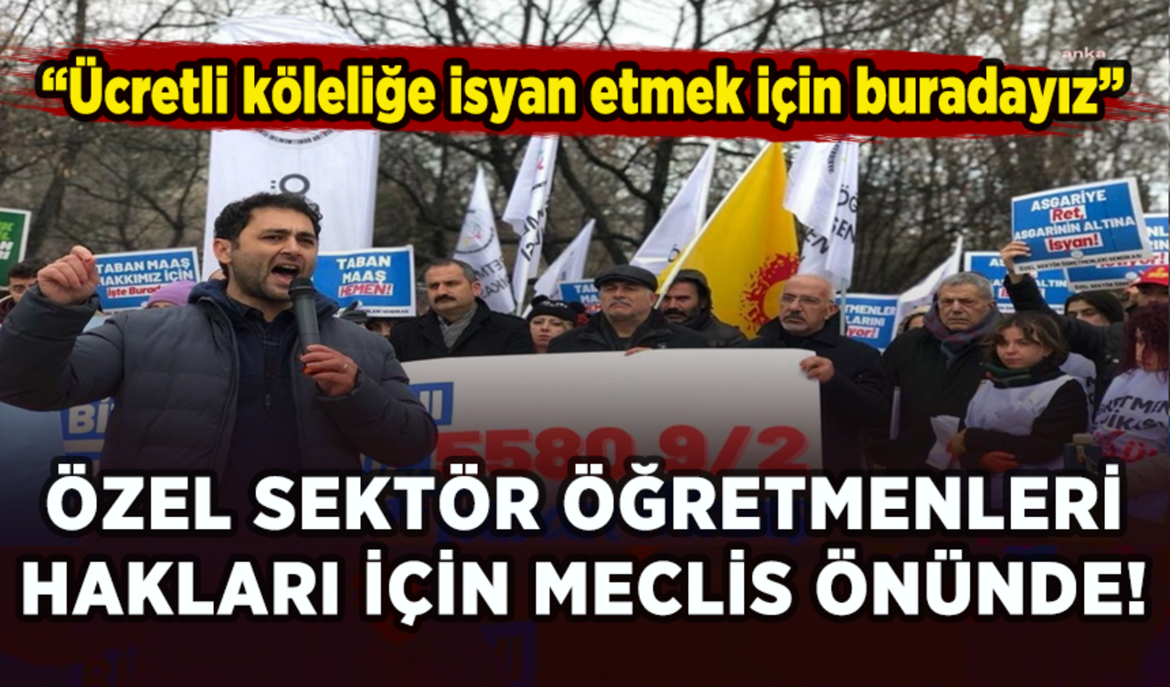 Özel sektör öğretmenleri hakları için Meclis önünde!