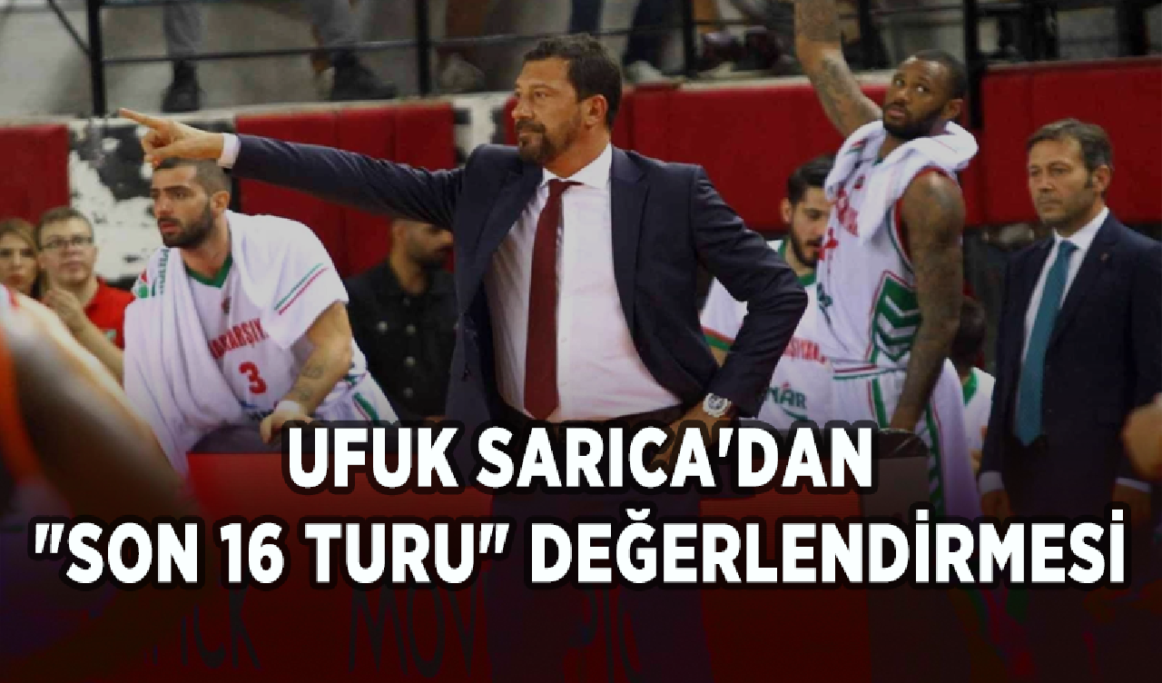 Pınar Karşıyaka Başantrenörü Ufuk Sarıca'dan "son 16 turu" değerlendirmesi