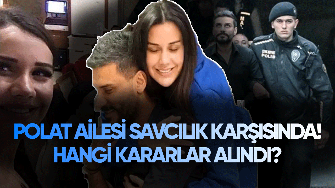 Polat ailesi savcılık karşısında! Hangi kararlar alındı?