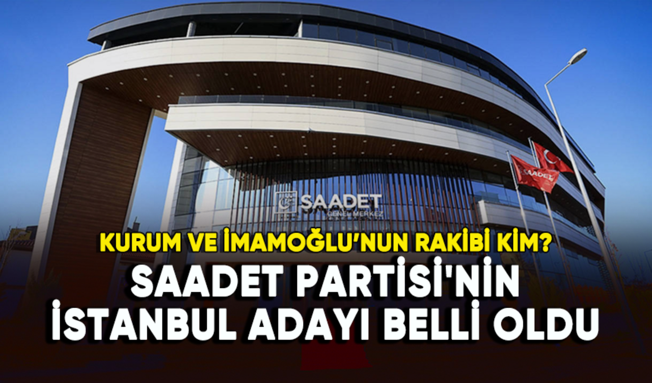 Saadet Partisi'nin İstanbul Büyükşehir Belediye Başkan adayı belli oldu