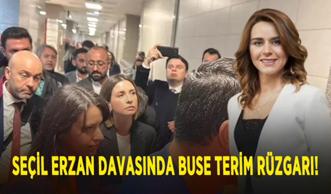 Seçil Erzan davasında Buse Terim rüzgarı!