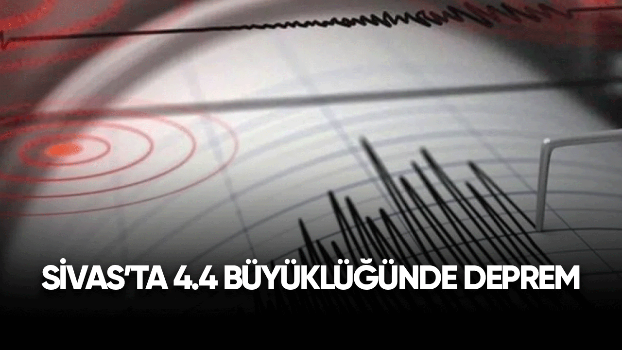 Sivas'ta 4,4 büyüklüğünde deprem