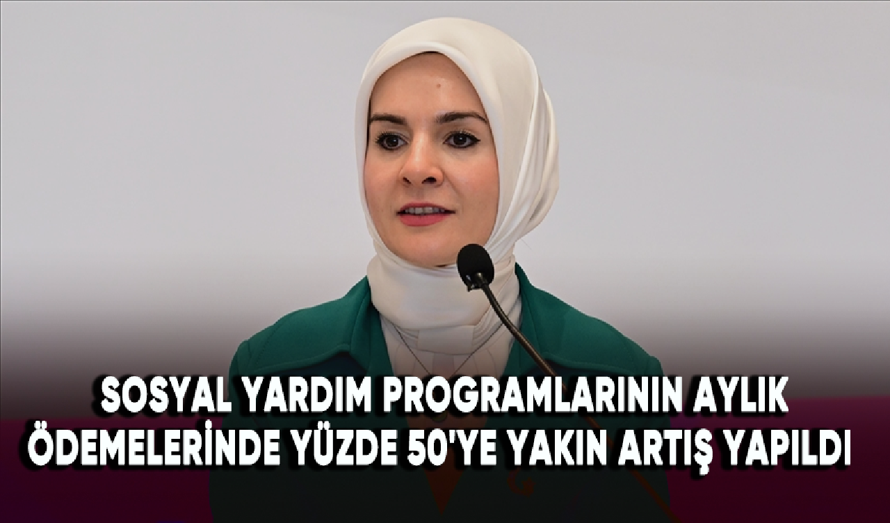 Sosyal yardım programlarının aylık ödemelerinde yüzde 50'ye yakın artış yapıldı