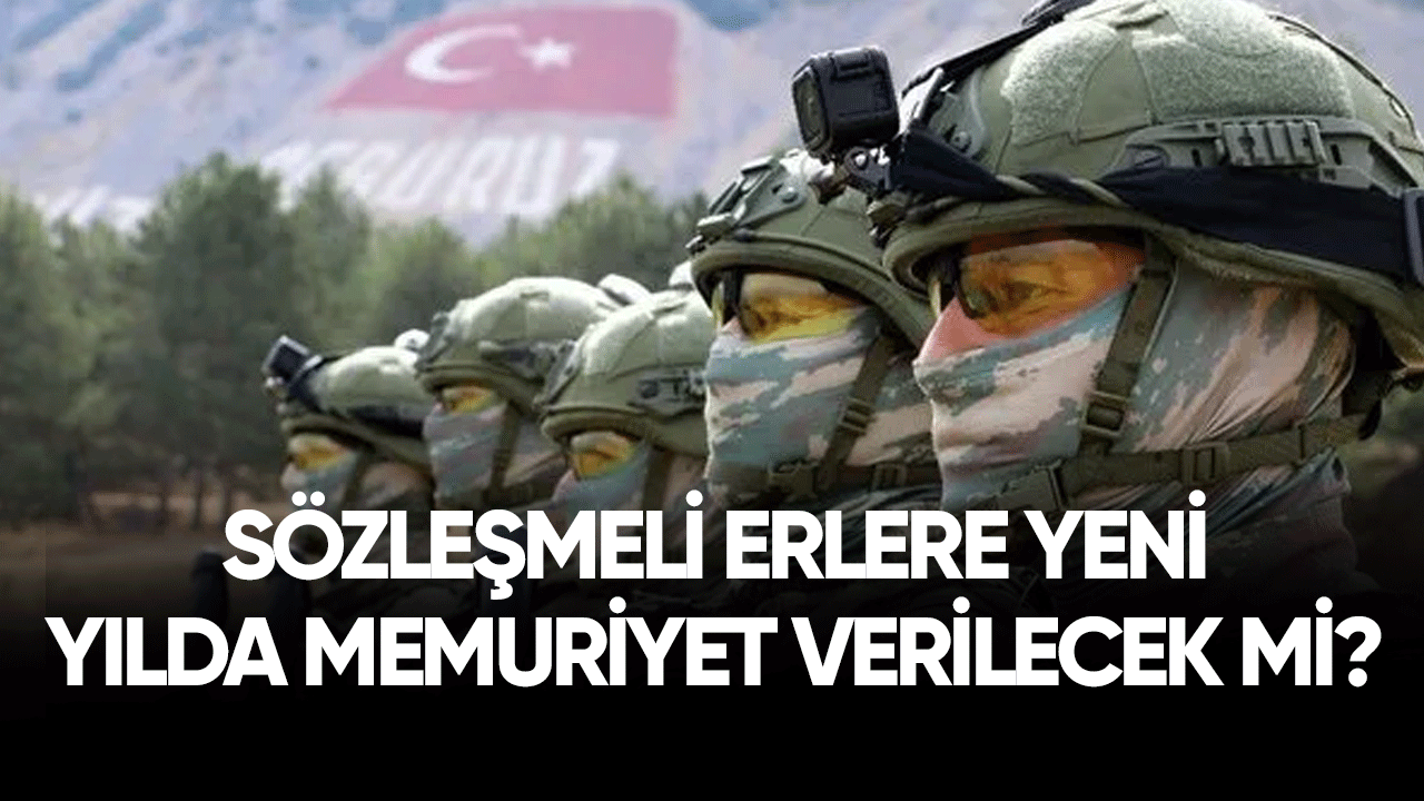 Sözleşmeli erlere yeni yılda memuriyet verilecek mi?