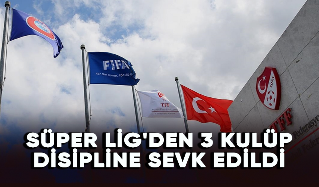 Süper Lig'den 3 kulüp PFDK'ye sevk edildi