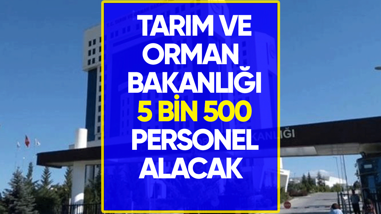 Tarım ve Orman Bakanlığı 5 bin 500 personel alacak