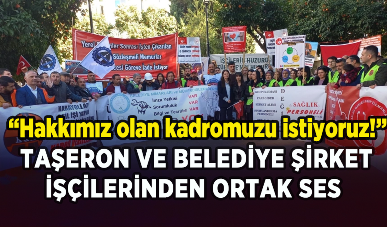 Taşeron ve belediye şirket işçilerinden ortak ses: Hakkımız olan kadromuzu istiyoruz!