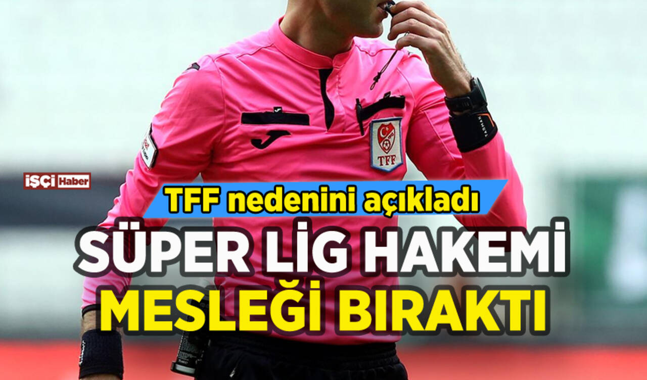 TFF duyurdu: Ünlü hakem mesleği bıraktı