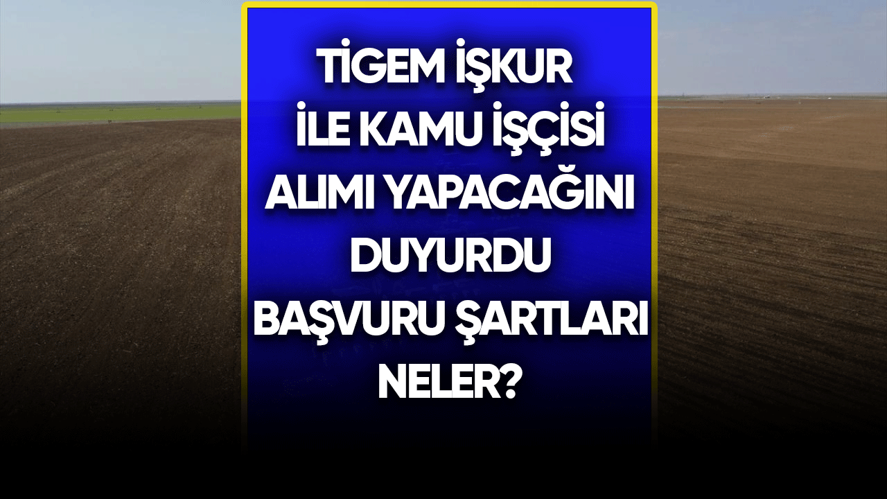 TİGEM İŞKUR ile kamu işçisi alımı yapılacağını duyurdu