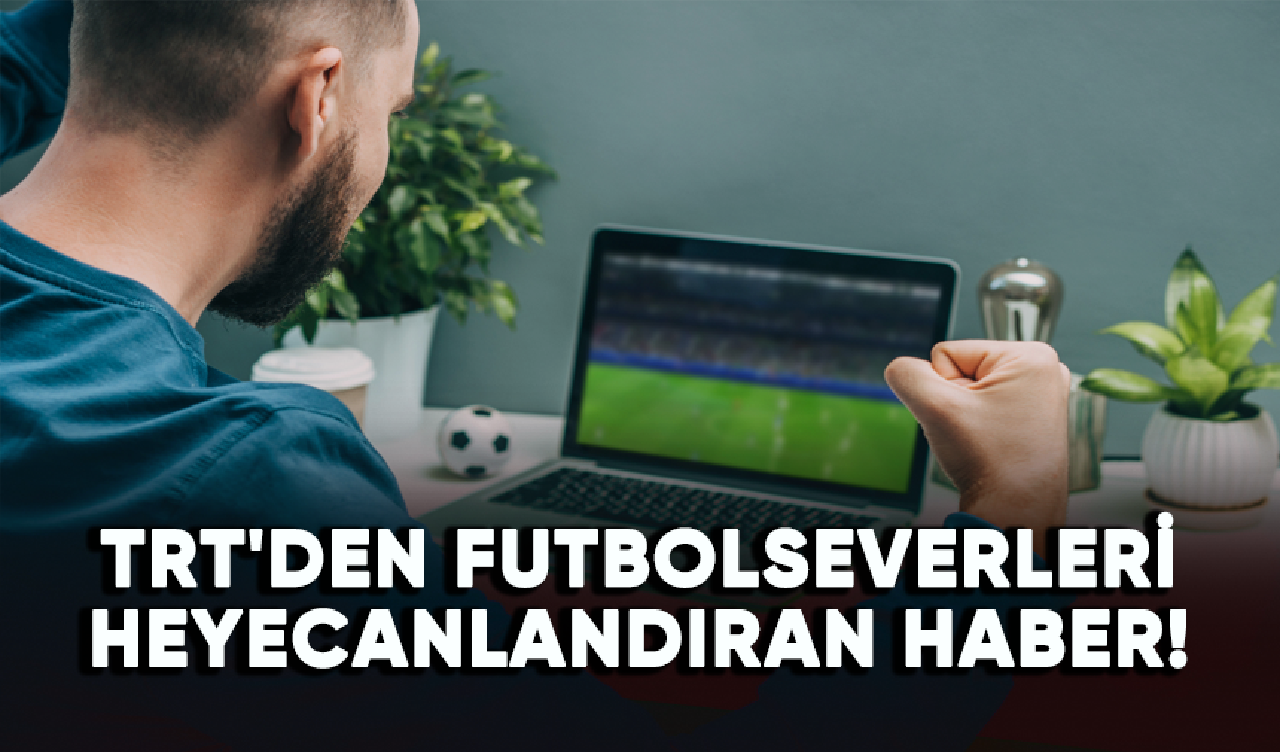 TRT'den futbolseverleri heyecanlandıran haber!