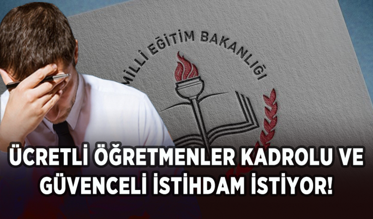 Ücretli öğretmenler kadrolu ve güvenceli istihdam istiyor!