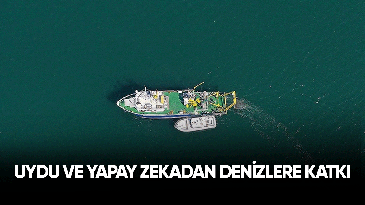 Uydu ve yapay zekadan denizlere katkı