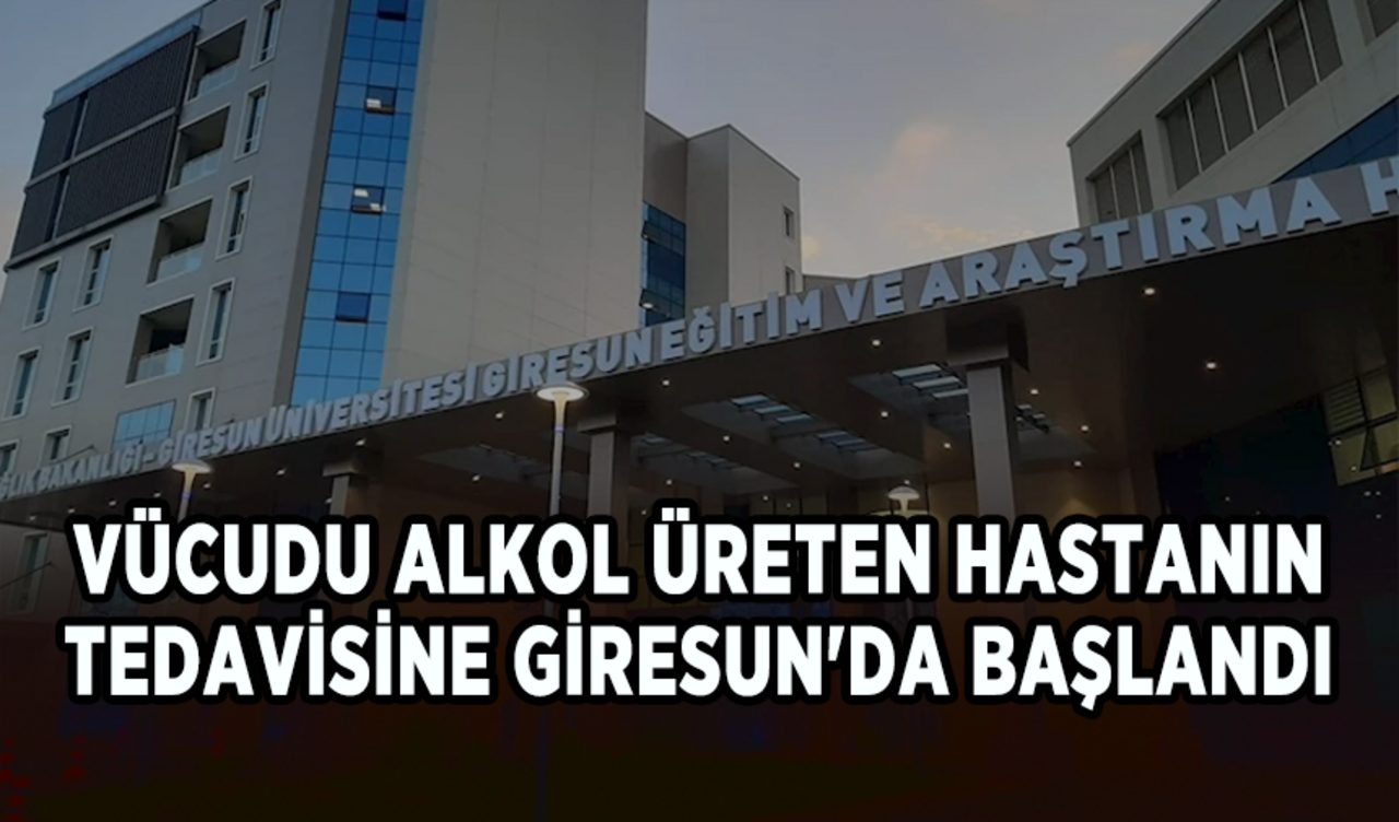 Vücudu alkol üreten hastanın tedavisine Giresun'da başlandı