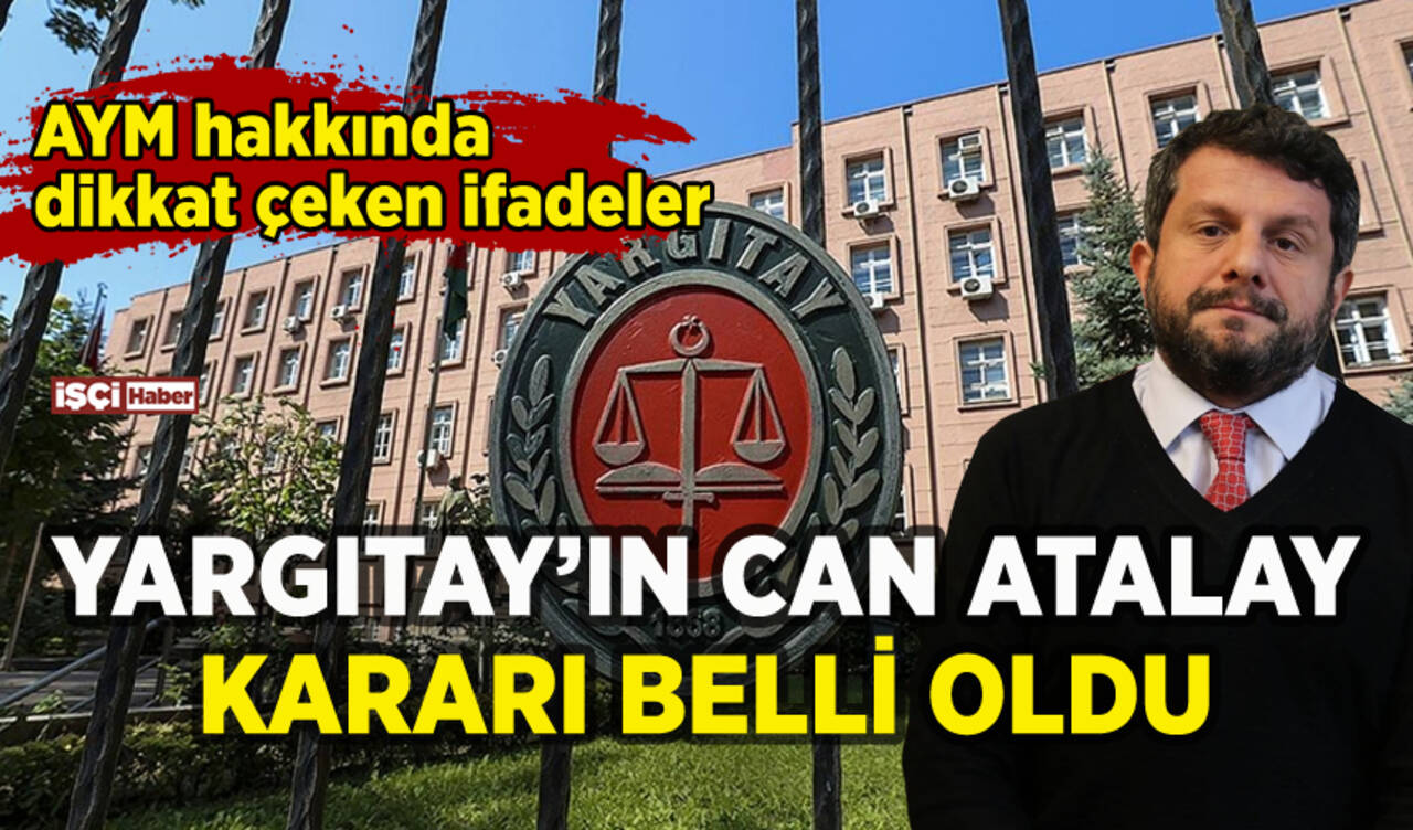 Yargıtay'ın Can Atalay kararı belli oldu: AYM'ye dikkat çeken ifadeler