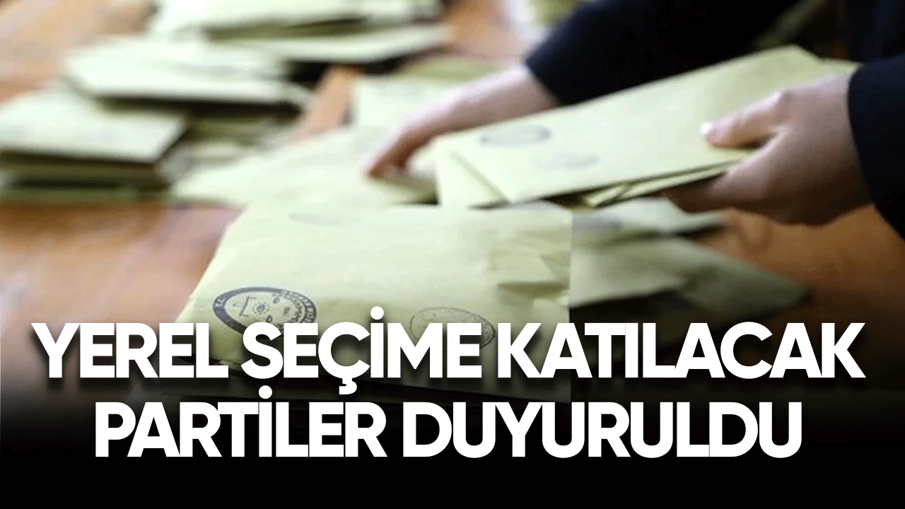 Yerel seçime katılacak partiler duyuruldu